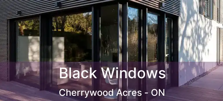  Black Windows Cherrywood Acres - ON