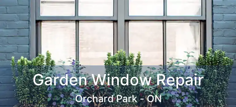  Garden Window Repair Orchard Park - ON