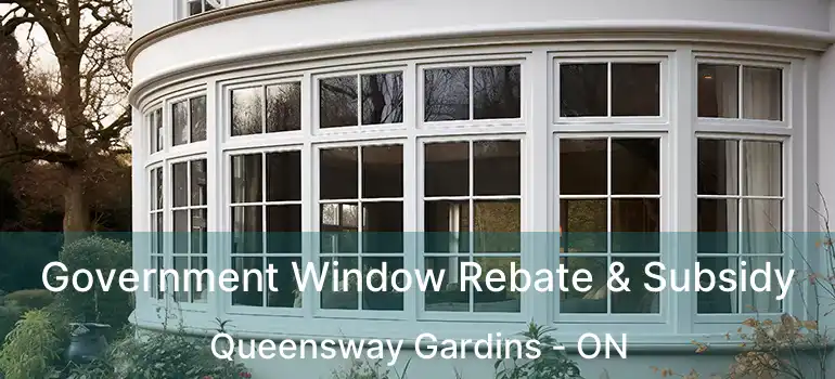  Government Window Rebate & Subsidy Queensway Gardins - ON