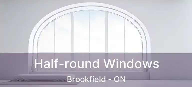  Half-round Windows Brookfield - ON