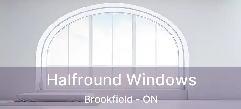  Halfround Windows Brookfield - ON