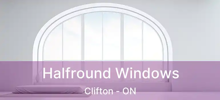  Halfround Windows Clifton - ON