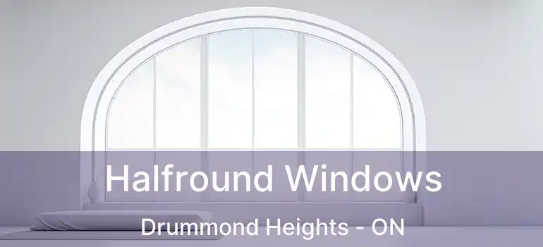  Halfround Windows Drummond Heights - ON