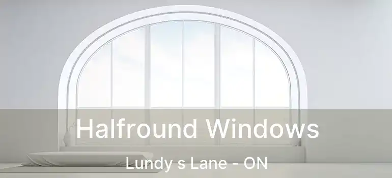  Halfround Windows Lundy s Lane - ON