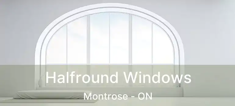  Halfround Windows Montrose - ON