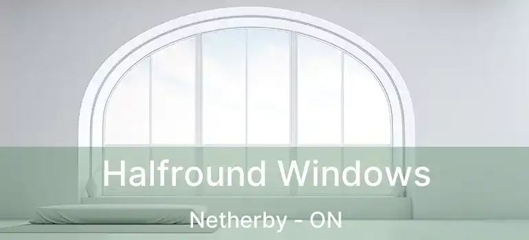  Halfround Windows Netherby - ON