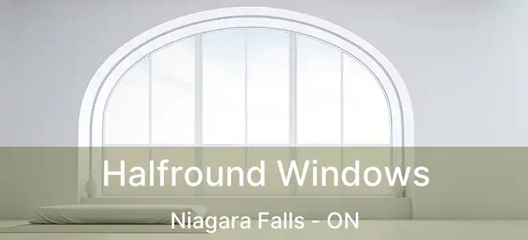  Halfround Windows Niagara Falls - ON
