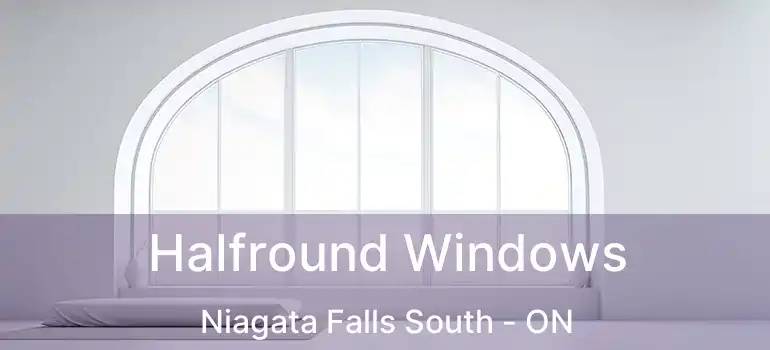  Halfround Windows Niagata Falls South - ON