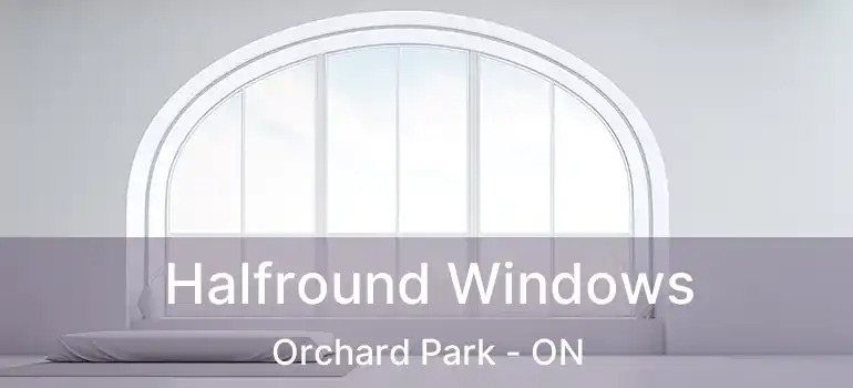  Halfround Windows Orchard Park - ON
