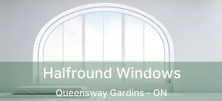  Halfround Windows Queensway Gardins - ON