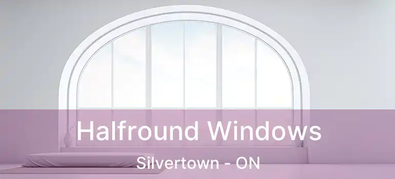  Halfround Windows Silvertown - ON