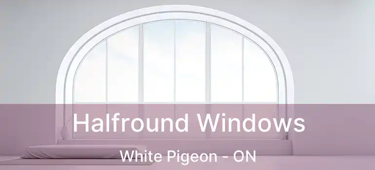  Halfround Windows White Pigeon - ON