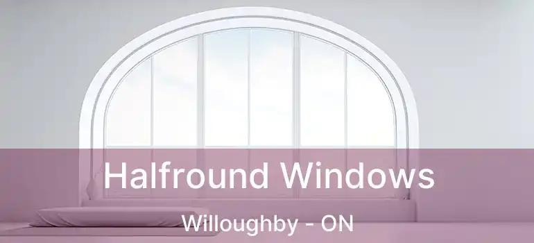  Halfround Windows Willoughby - ON