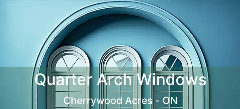  Quarter Arch Windows Cherrywood Acres - ON