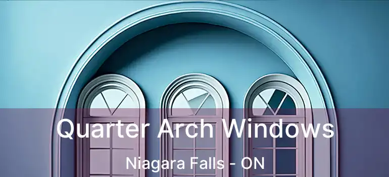  Quarter Arch Windows Niagara Falls - ON