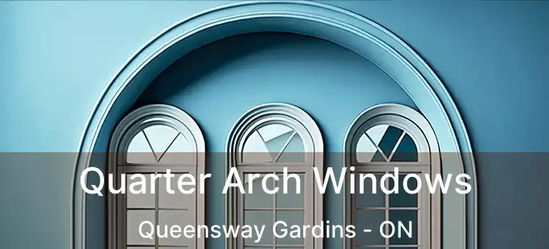  Quarter Arch Windows Queensway Gardins - ON