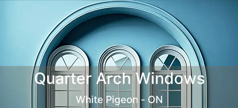  Quarter Arch Windows White Pigeon - ON